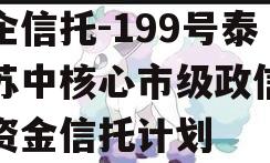 央企信托-199号泰州苏中核心市级政信集合资金信托计划