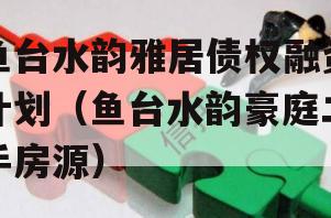 鱼台水韵雅居债权融资计划（鱼台水韵豪庭二手房源）