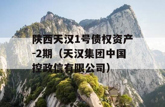 陕西天汉1号债权资产-2期（天汉集团中国控政信有限公司）