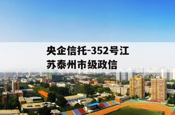 央企信托-352号江苏泰州市级政信