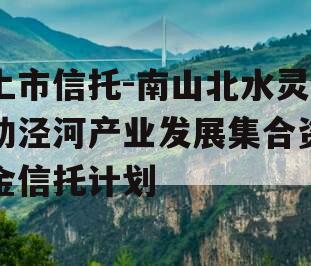 上市信托-南山北水灵动泾河产业发展集合资金信托计划