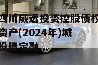 四川威远投资控股债权资产(2024年)城投债定融