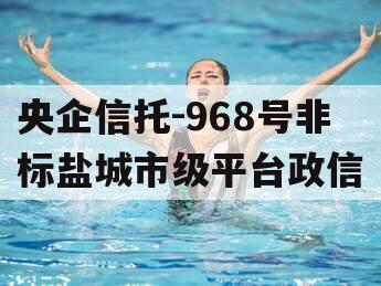 央企信托-968号非标盐城市级平台政信