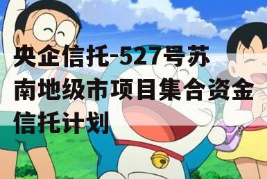 央企信托-527号苏南地级市项目集合资金信托计划