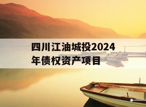 四川江油城投2024年债权资产项目 四川江油城投2024年债权资产项目