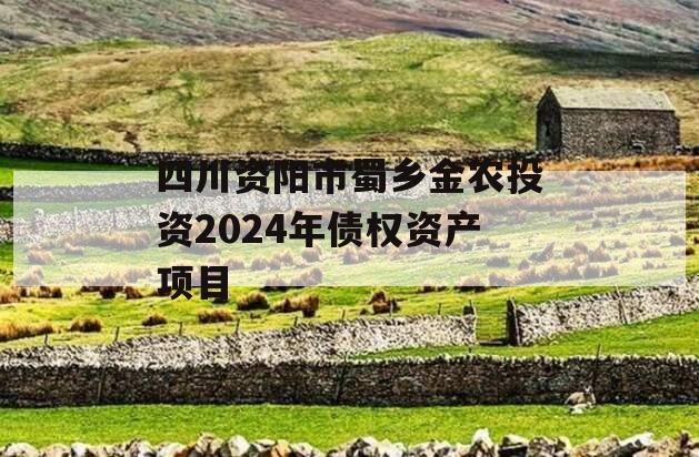 四川资阳市蜀乡金农投资2024年债权资产项目