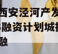 陕西西安泾河产发投资2023融资计划城投债定融