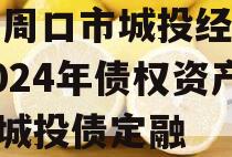 河南周口市城投经开实业2024年债权资产002城投债定融