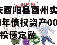 重庆酉阳县酉州实业2024年债权资产001城投债定融