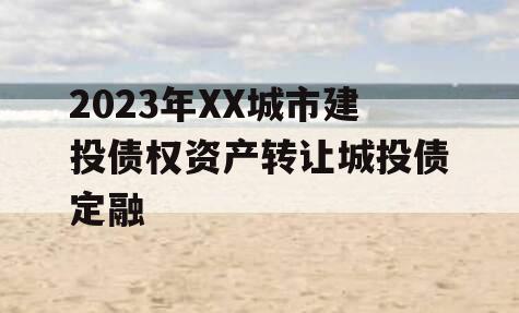 2023年XX城市建投债权资产转让城投债定融