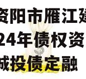 四川资阳市雁江建投水务2024年债权资产拍卖城投债定融
