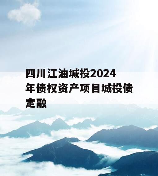 四川江油城投2024年债权资产项目城投债定融