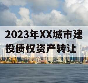 2023年XX城市建投债权资产转让