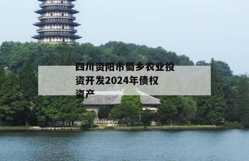 四川资阳市蜀乡农业投资开发2024年债权资产