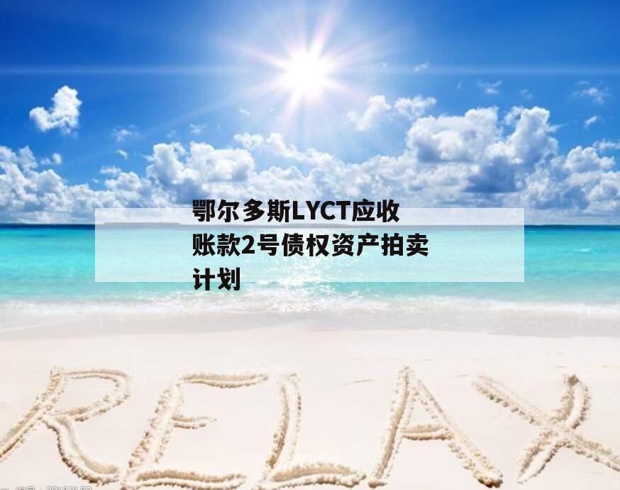 鄂尔多斯LYCT应收账款2号债权资产拍卖计划