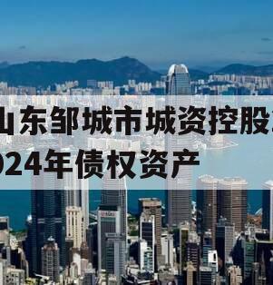 山东邹城市城资控股2024年债权资产