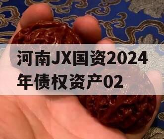 河南JX国资2024年债权资产02 河南JX国资2024年债权资产02