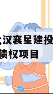 湖北汉襄星建投2024年债权项目