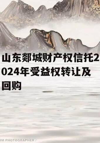 山东郯城财产权信托2024年受益权转让及回购