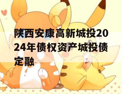 陕西安康高新城投2024年债权资产城投债定融