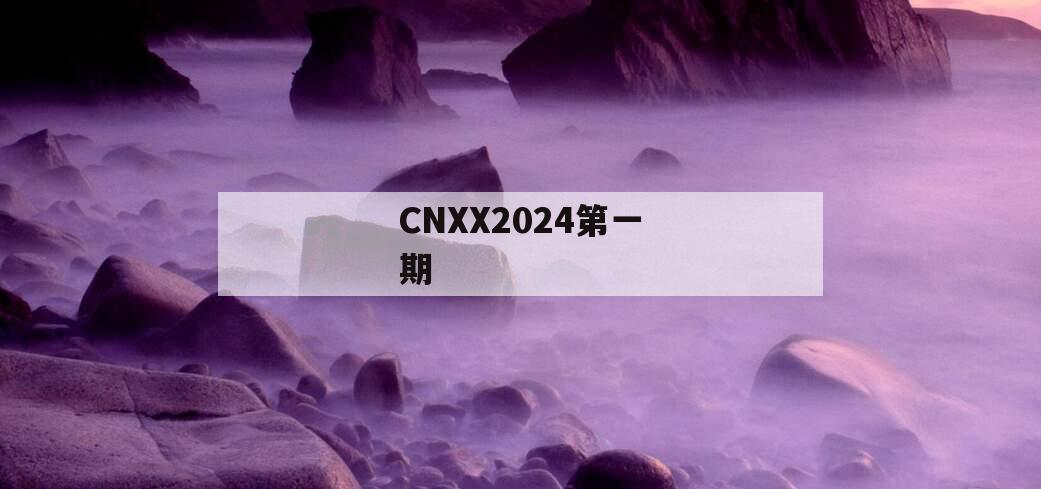 CNXX2024第一期