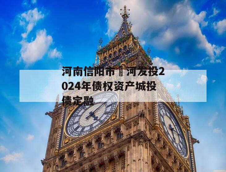 河南信阳市浉河发投2024年债权资产城投债定融