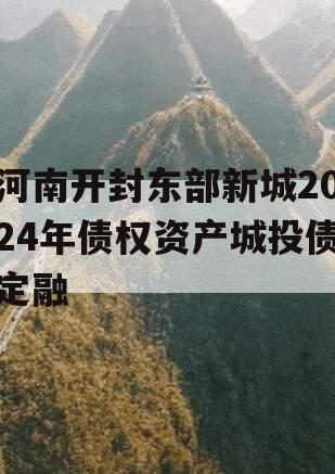 河南开封东部新城2024年债权资产城投债定融