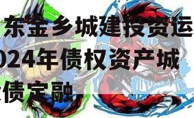 山东金乡城建投资运营2024年债权资产城投债定融