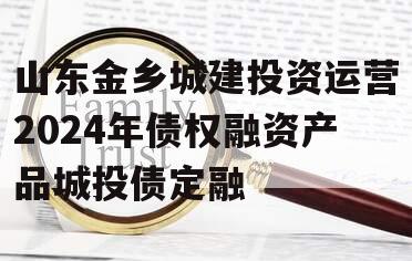 山东金乡城建投资运营2024年债权融资产品城投债定融