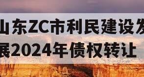 山东ZC市利民建设发展2024年债权转让