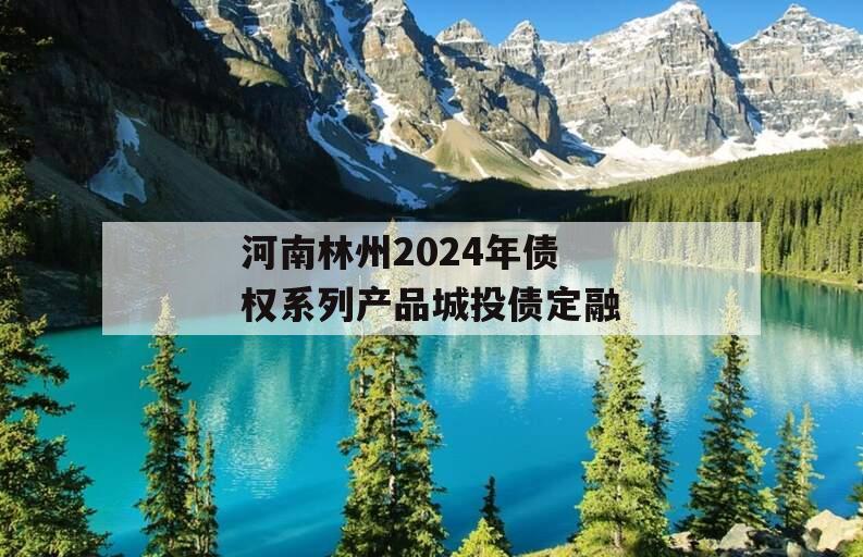 河南林州2024年债权系列产品城投债定融