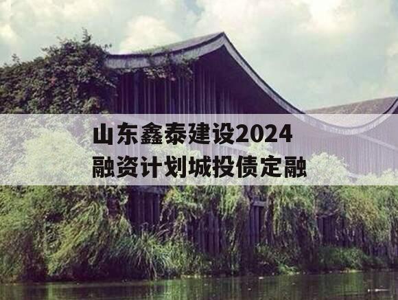 山东鑫泰建设2024融资计划城投债定融