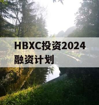 HBXC投资2024融资计划