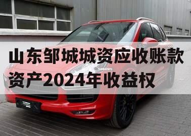 山东邹城城资应收账款资产2024年收益权