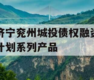 济宁兖州城投债权融资计划系列产品