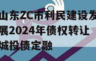 山东ZC市利民建设发展2024年债权转让城投债定融