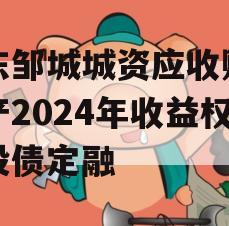 山东邹城城资应收账款资产2024年收益权城投债定融