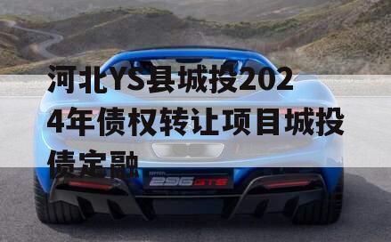 河北YS县城投2024年债权转让项目城投债定融