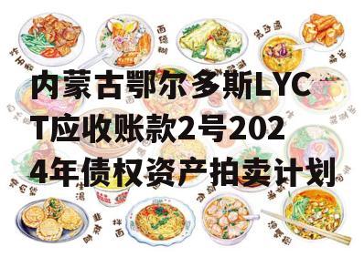 内蒙古鄂尔多斯LYCT应收账款2号2024年债权资产拍卖计划