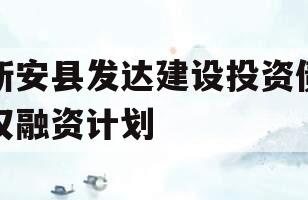 新安县发达建设投资债权融资计划