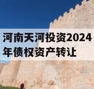河南天河投资2024年债权资产转让