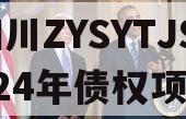 四川ZYSYTJS2024年债权项目