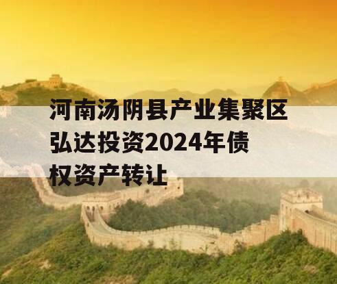 河南汤阴县产业集聚区弘达投资2024年债权资产转让
