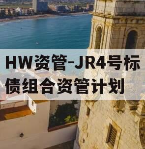 HW资管-JR4号标债组合资管计划