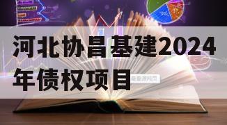 河北协昌基建2024年债权项目