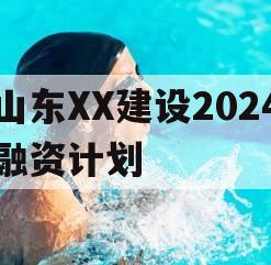山东XX建设2024融资计划