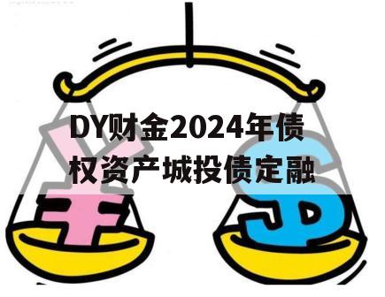 DY财金2024年债权资产城投债定融