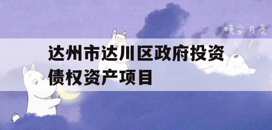 达州市达川区政府投资债权资产项目