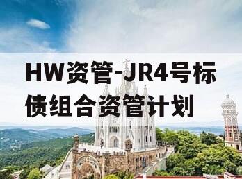 HW资管-JR4号标债组合资管计划