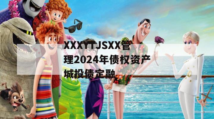 XXXYTJSXX管理2024年债权资产城投债定融